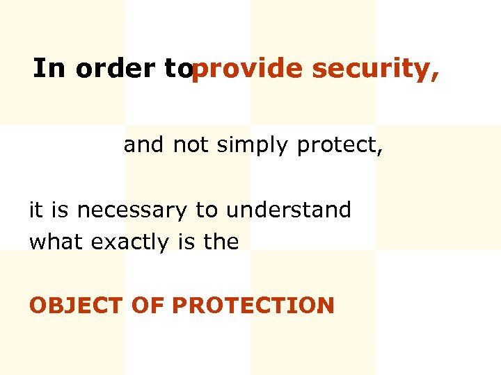 In order toprovide security, and not simply protect, it is necessary to understand what