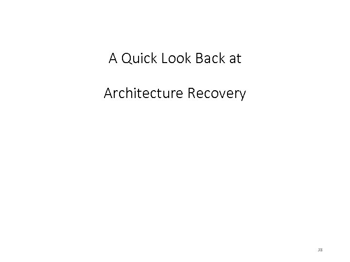 A Quick Look Back at Architecture Recovery 38 