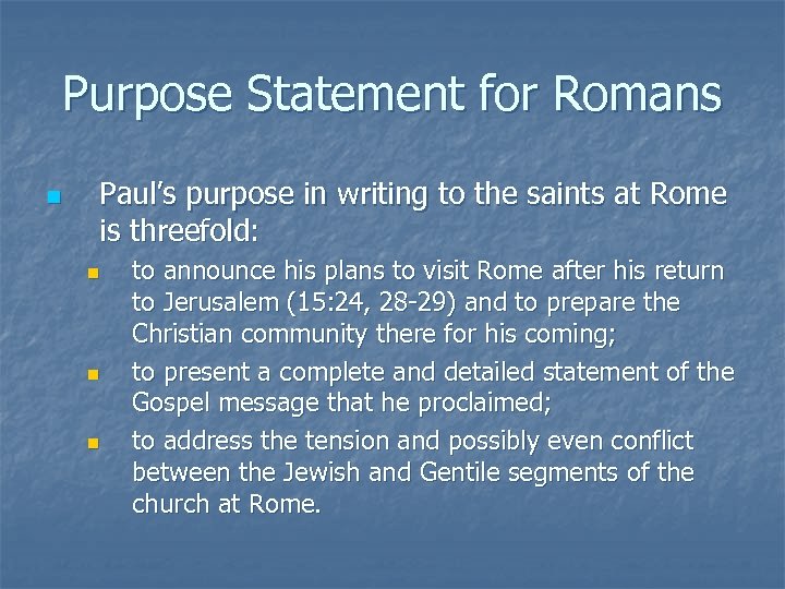Purpose Statement for Romans n Paul’s purpose in writing to the saints at Rome