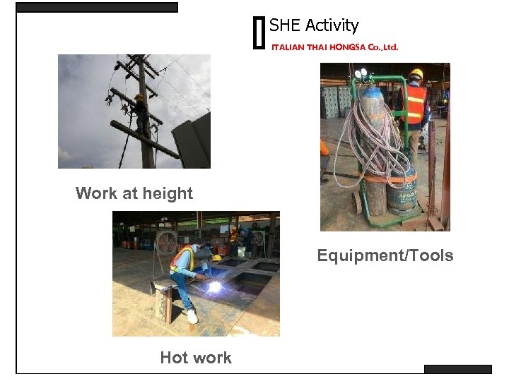 SHE Activity ITALIAN THAI HONGSA Co. , Ltd. Work at height Equipment/Tools Hot work