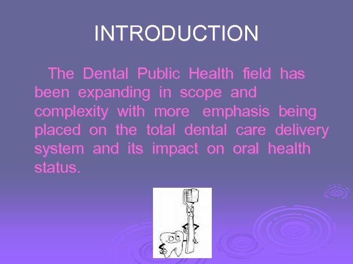 INTRODUCTION The Dental Public Health field has been expanding in scope and complexity with