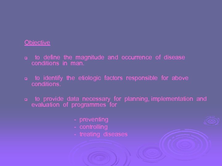 Objective q q q to define the magnitude and occurrence of disease conditions in