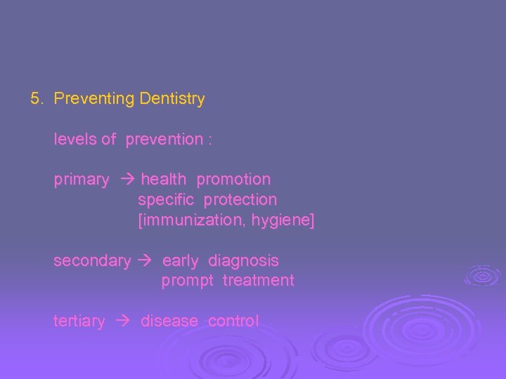 5. Preventing Dentistry levels of prevention : primary health promotion specific protection [immunization, hygiene]