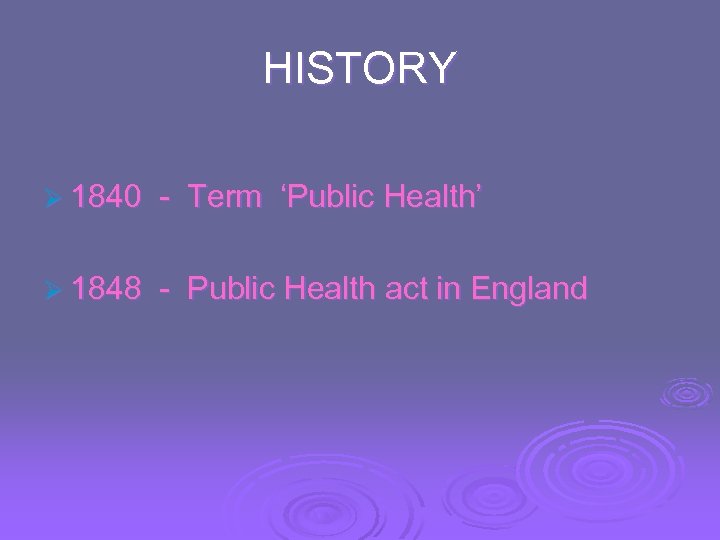 HISTORY Ø 1840 - Term ‘Public Health’ Ø 1848 - Public Health act in