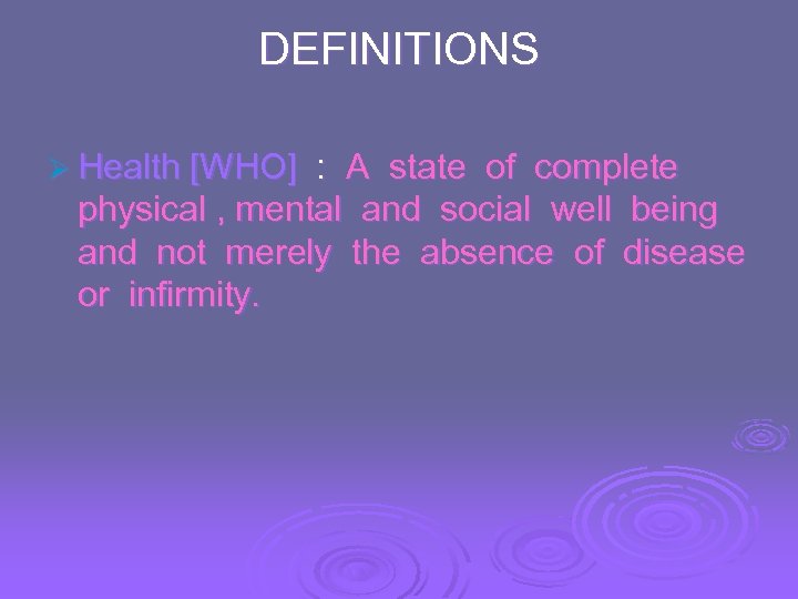 DEFINITIONS Ø Health [WHO] : A state of complete physical , mental and social