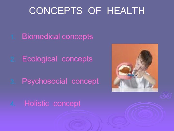 CONCEPTS OF HEALTH 1. Biomedical concepts 2. Ecological concepts 3. Psychosocial concept 4. Holistic