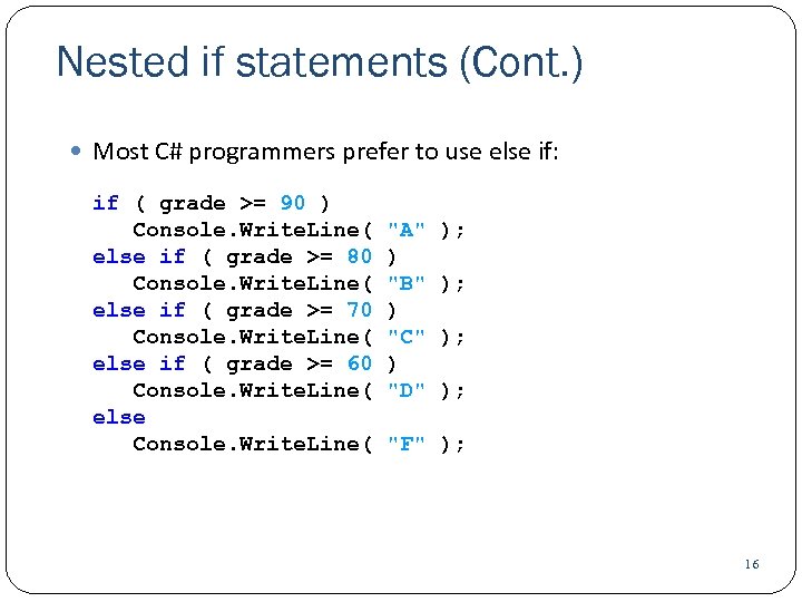 Nested if statements (Cont. ) Most C# programmers prefer to use else if: if