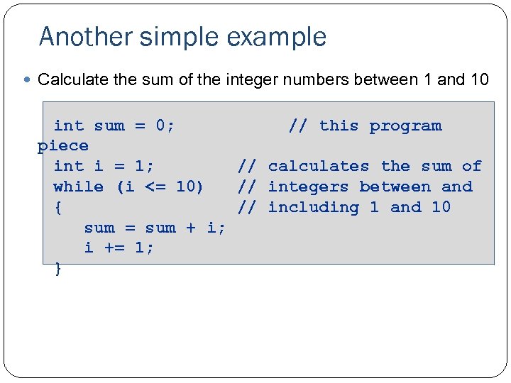 Another simple example Calculate the sum of the integer numbers between 1 and 10