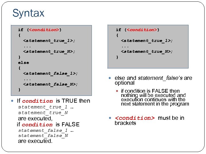 Syntax if (<condition>) { <statement_true_1>; . . . <statement_true_N>; } else { <statement_false_1>; .