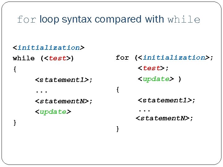 for loop syntax compared with while <initialization> while (<test>) { <statement 1>; . .