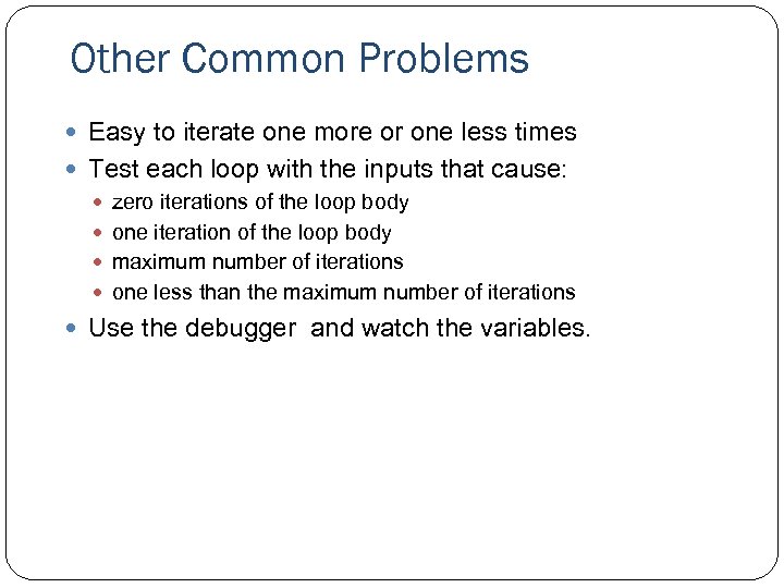 Other Common Problems Easy to iterate one more or one less times Test each