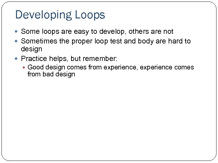 Developing Loops Some loops are easy to develop, others are not Sometimes the proper