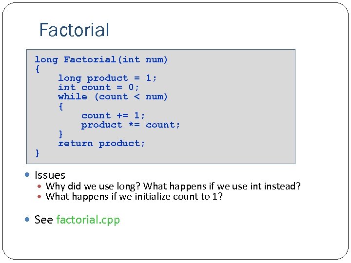 Factorial long Factorial(int num) { long product = 1; int count = 0; while