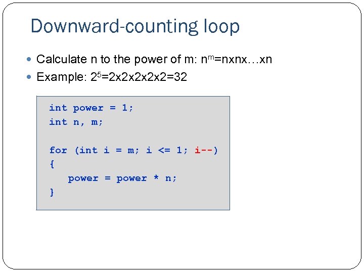 Downward-counting loop Calculate n to the power of m: nm=nxnx…xn Example: 25=2 x 2