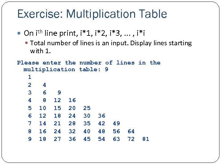 Exercise: Multiplication Table On ith line print, i*1, i*2, i*3, . . . ,