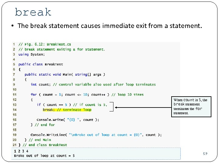 break • The break statement causes immediate exit from a statement. When count is