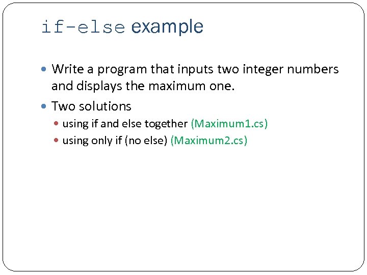 if-else example Write a program that inputs two integer numbers and displays the maximum