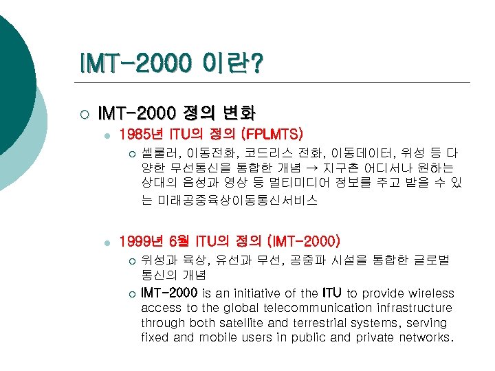 IMT-2000 이란? ¡ IMT-2000 정의 변화 l 1985년 ITU의 정의 (FPLMTS) ¡ l 셀룰러,