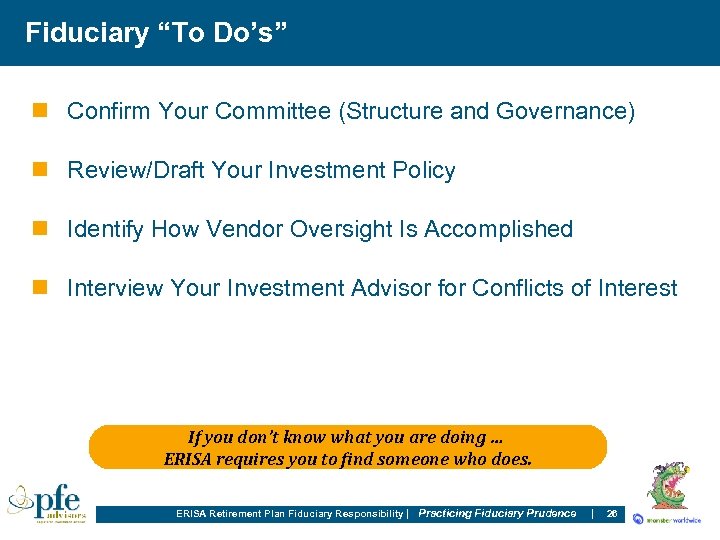 Fiduciary “To Do’s” n Confirm Your Committee (Structure and Governance) n Review/Draft Your Investment