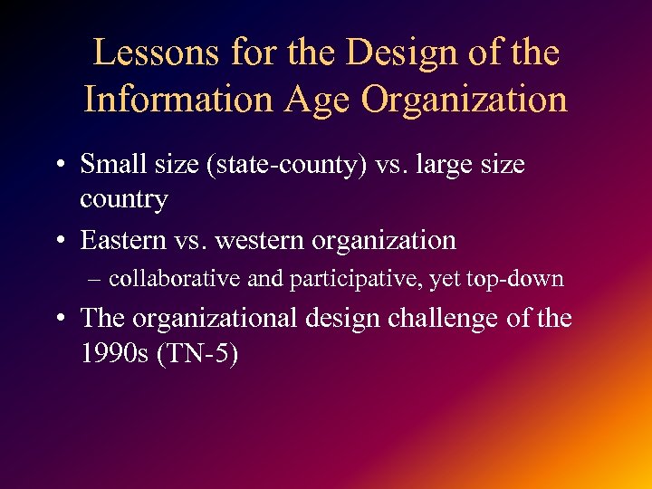 Lessons for the Design of the Information Age Organization • Small size (state-county) vs.