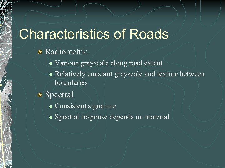 Characteristics of Roads Radiometric Various grayscale along road extent l Relatively constant grayscale and