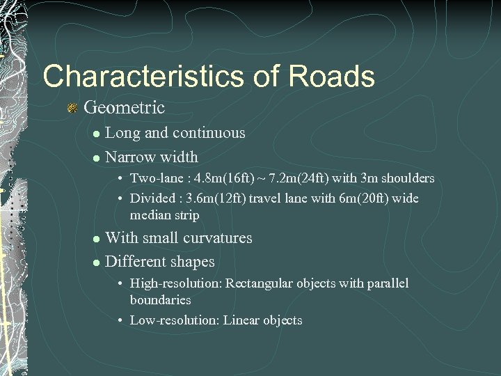Characteristics of Roads Geometric Long and continuous l Narrow width l • Two-lane :