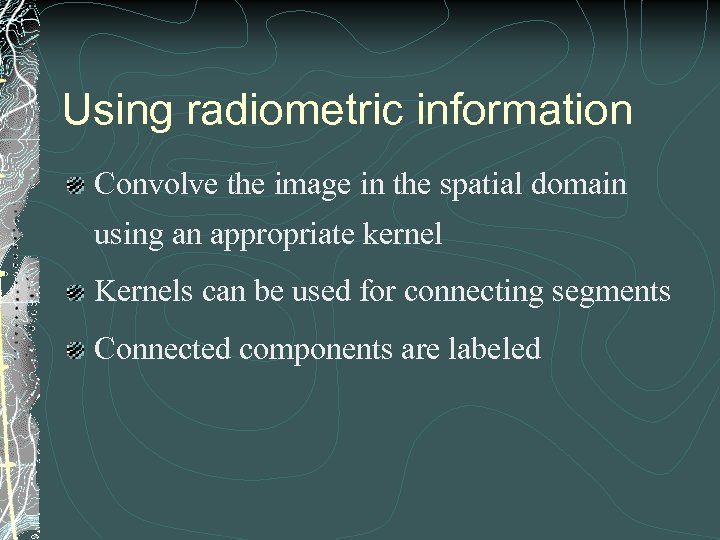 Using radiometric information Convolve the image in the spatial domain using an appropriate kernel