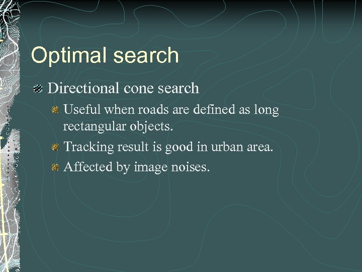 Optimal search Directional cone search Useful when roads are defined as long rectangular objects.