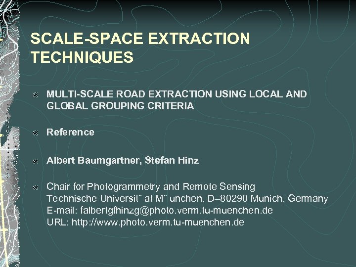 SCALE-SPACE EXTRACTION TECHNIQUES MULTI-SCALE ROAD EXTRACTION USING LOCAL AND GLOBAL GROUPING CRITERIA Reference Albert