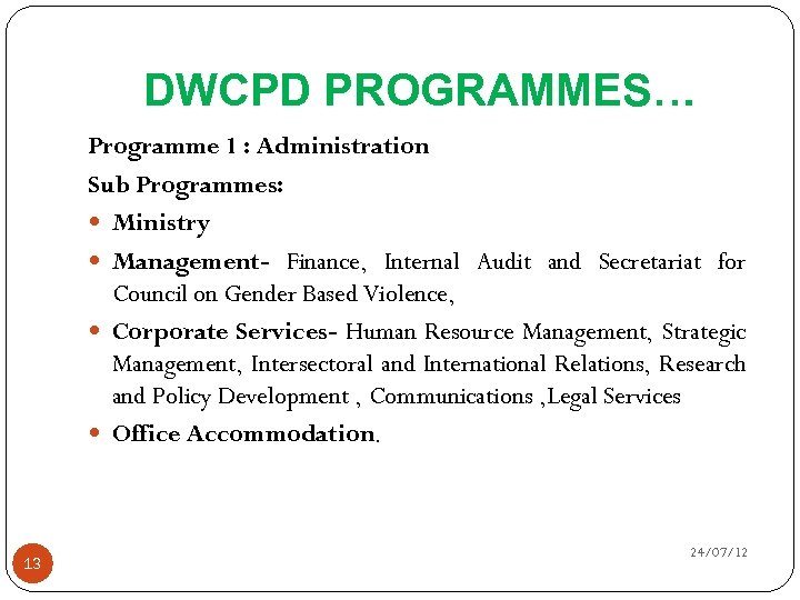 DWCPD PROGRAMMES… Programme 1 : Administration Sub Programmes: Ministry Management- Finance, Internal Audit and