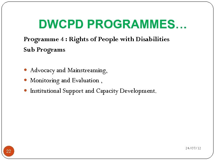 DWCPD PROGRAMMES… Programme 4 : Rights of People with Disabilities Sub Programs Advocacy and
