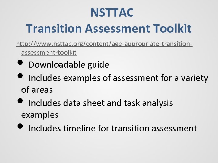 NSTTAC Transition Assessment Toolkit http: //www. nsttac. org/content/age-appropriate-transitionassessment-toolkit • Downloadable guide • Includes examples