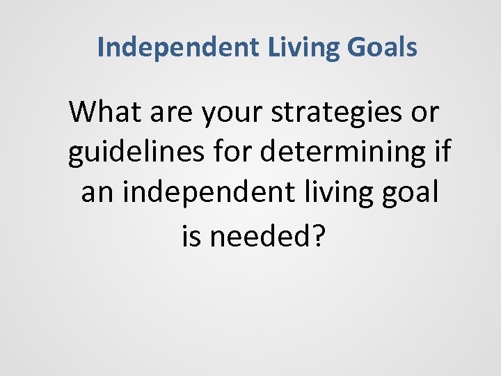 Independent Living Goals What are your strategies or guidelines for determining if an independent