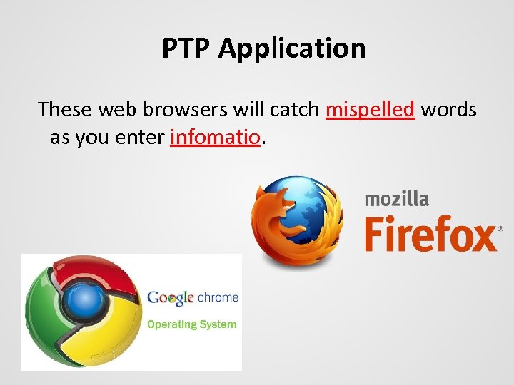 PTP Application These web browsers will catch mispelled words as you enter infomatio. 