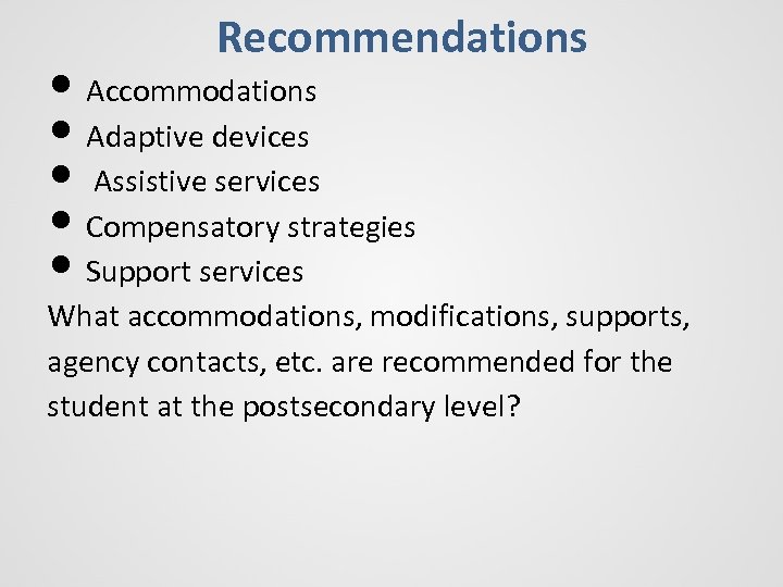 Recommendations • Accommodations • Adaptive devices • Assistive services • Compensatory strategies • Support