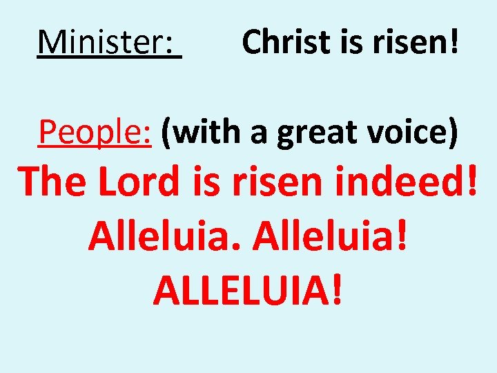 Minister: Christ is risen! People: (with a great voice) The Lord is risen indeed!