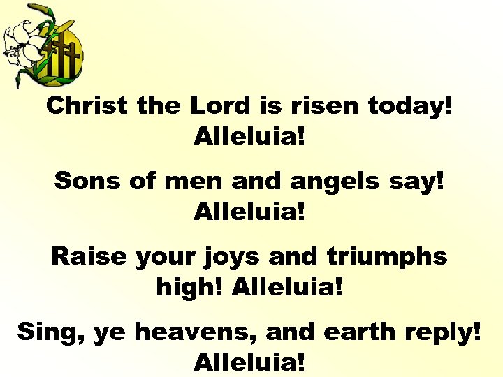 Christ the Lord is risen today! Alleluia! Sons of men and angels say! Alleluia!