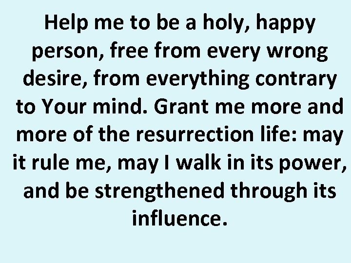 Help me to be a holy, happy person, free from every wrong desire, from