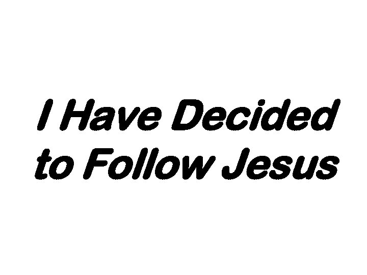 I Have Decided to Follow Jesus 