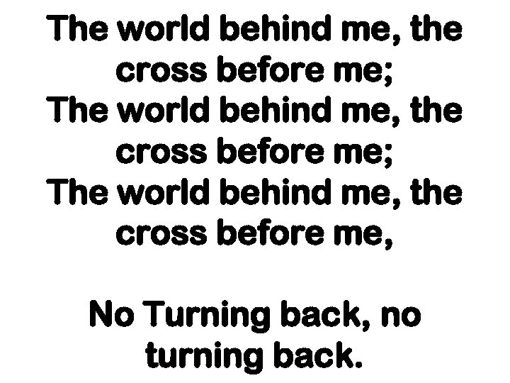 The world behind me, the cross before me; The world behind me, the cross