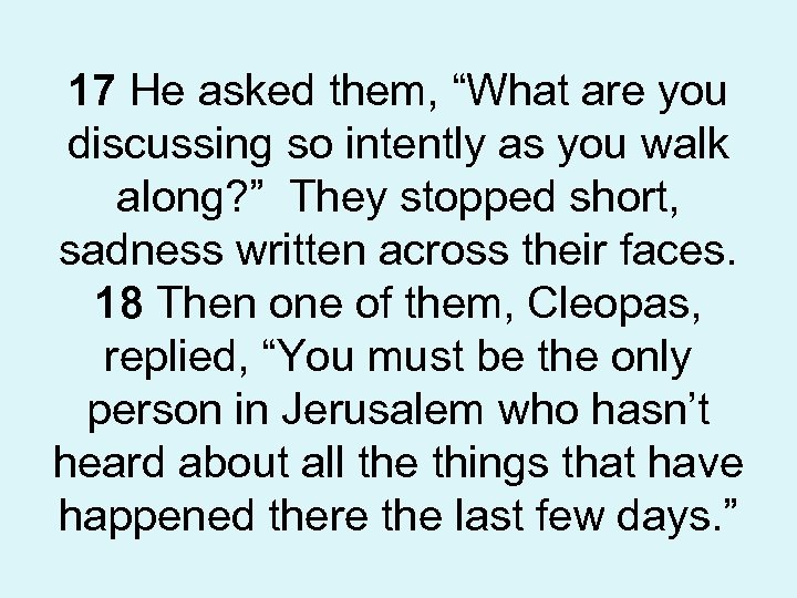 17 He asked them, “What are you discussing so intently as you walk along?