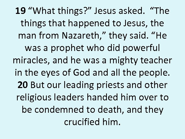 19 “What things? ” Jesus asked. “The things that happened to Jesus, the man