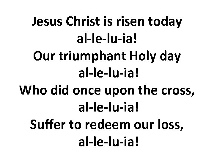 Jesus Christ is risen today al-le-lu-ia! Our triumphant Holy day al-le-lu-ia! Who did once