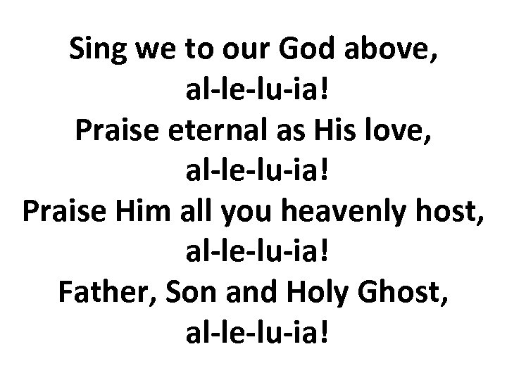 Sing we to our God above, al-le-lu-ia! Praise eternal as His love, al-le-lu-ia! Praise