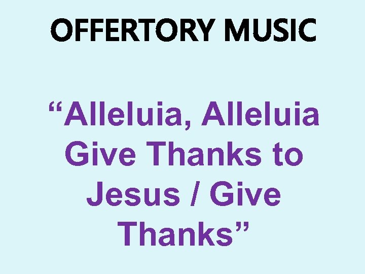 OFFERTORY MUSIC “Alleluia, Alleluia Give Thanks to Jesus / Give Thanks” 