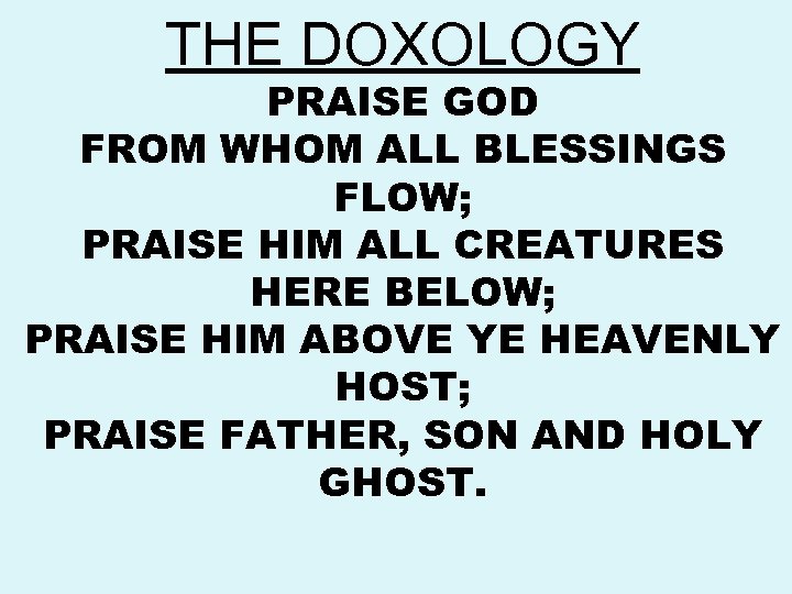 THE DOXOLOGY PRAISE GOD FROM WHOM ALL BLESSINGS FLOW; PRAISE HIM ALL CREATURES HERE