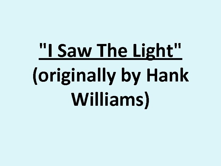 "I Saw The Light" (originally by Hank Williams) 