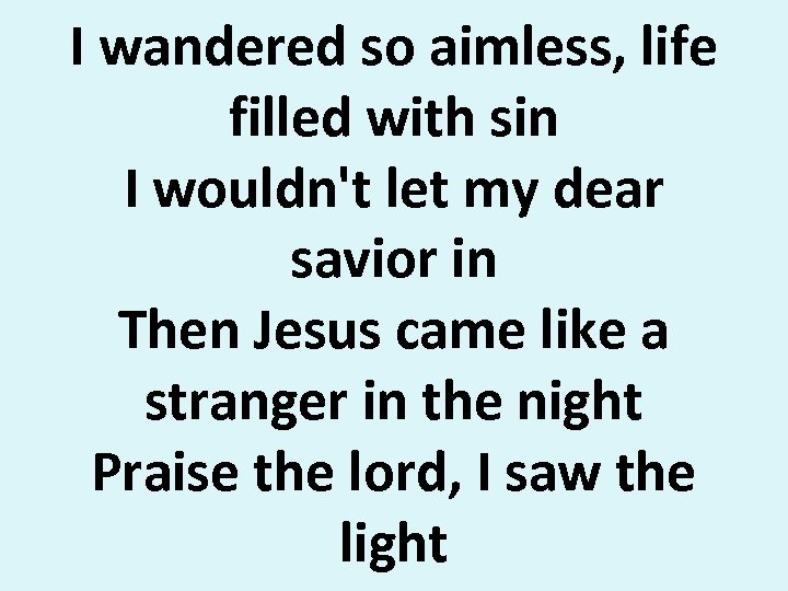 I wandered so aimless, life filled with sin I wouldn't let my dear savior