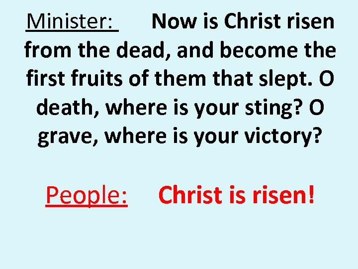 Minister: Now is Christ risen from the dead, and become the first fruits of