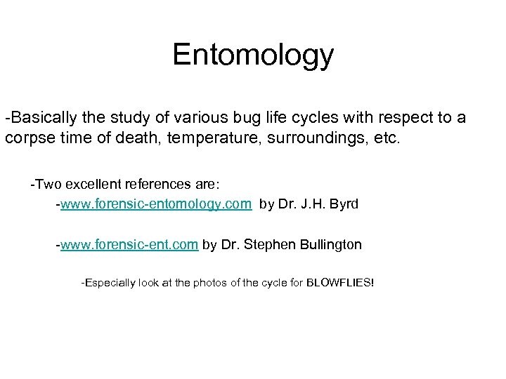 Entomology -Basically the study of various bug life cycles with respect to a corpse